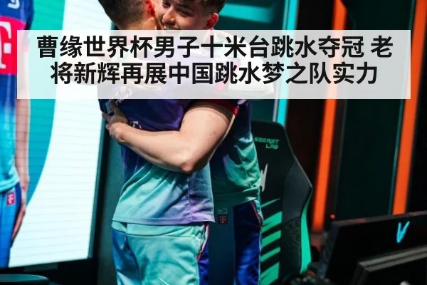 曹缘世界杯男子十米台跳水夺冠 老将新辉再展中国跳水梦之队实力